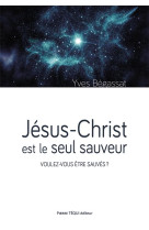 JESUS-CHRIST EST LE SEUL SAUVEUR - VOULEZ-VOUS ETRE SAUVES ? - BEGASSAT YVES - TEQUI