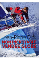 MON INCROYABLE VENDEE GLOBE - DICK JEAN-PIERRE - Gallimard-Loisirs