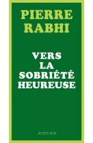 VERS LA SOBRIETE HEUREUSE - RABHI PIERRE - ACTES SUD