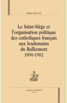 SAINT-SIEGE ET L-ORGANISATION POLITIQUE DES CATHOLIQUES FRANCAIS AUX LENDEMAINS DU - DUMONT MARTIN - CHAMPION