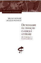 DICTIONNAIRE DU FRANCAIS CLASSIQUE LITTERAI RE. DE CORNEILLE A CHATEAUBRIAND - HONGRE BRUNO - H. Champion