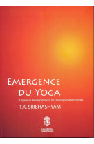 EMERGENCE DU YOGA ORIGINE ET DEVELOPPEMENT DE L-ENSEIGNEMENT DU YOGA -  T.K.SRIBHASHYAM - YOGAKSHEMAM