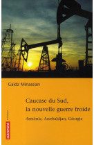 CAUCASE DU SUD, LA NOUVELLE GUERRE FROIDE - MINASSIAN GAIDZ - AUTREMENT