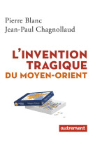 INVENTION TRAGIQUE DU MOYEN-ORIENT - CHAGNOLLAUD/BLANC - Autrement