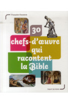 30 CHEFS D-OEUVRE QUI RACONTENT LA BIBLE - CLAUSTRES FRANCOISE - Bayard Jeunesse