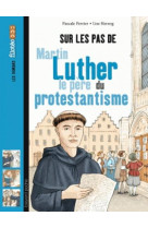 SUR LES PAS DE MARTIN LUTHER, LE PERE DU PROTESTANTISME - PERRIER/HERZOG - Bayard Jeunesse