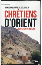 CHRETIENS D-ORIENT RESISTER SUR NOTRE TERRE - GOLLNISCH PASCAL - le Cherche Midi