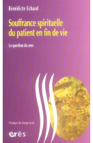 SOUFFRANCE SPIRITUELLE DU PATIENT EN FIN DE VIE / LA QUESTION DU SENS - ECHARD BENEDICTE - ERES