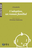 1001 BEBES 129 - L-ADOPTION, UN ROMAN FAMIL IAL -  ROBINEAU CHRISTIAN/L'ESCABELLE - ERES