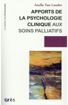 APPORTS DE LA PSYCHOLOGIE CLINIQUE AUX SOIN S PALLIATIFS - VAN LANDER AXELLE - Erès