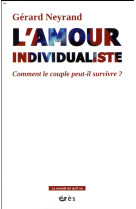 AMOUR INDIVIDUALISTE / COMMENT LE COUPLE PEUT-IL SURVIVRE ? - NEYRAND GERARD - ERES