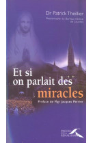 ET SI ON PARLAIT DES MIRACLES (NOUVELLE EDITION) - THEILLIER PATRICK - PRESSES RENAISS