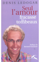 SEUL L-AMOUR FRACASSE LES TOMBEAUX - LEDOGAR DENIS - PRESSES RENAISS