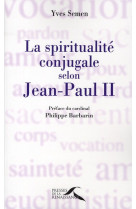 SPIRITUALITE CONJUGALE SELON JEAN-PAUL II - SEMEN YVES - PRESSES RENAISS