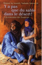 Y A PAS QUE DU SABLE DANS LE DESERT ! A LA RENCONTRE DES TOUAREGS - AG ASSARID MOUSSA - PRESSES RENAISS