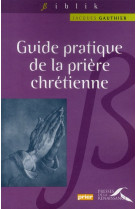 GUIDE PRATIQUE DE LA PRIERE CHRETIENNE - GAUTHIER JACQUES - PRESSES RENAISS