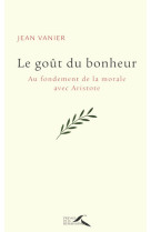 GOUT DU BONHEUR - AU FONDEMENT DE LA MOR AAVEC ARISTOTE - VANIER JEAN - PRESSES RENAISS