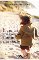 ETRE PARENT  UNE AVENTURE HUMAINE ET SPIRITUELLE - BERNARD M-C. - PRESSES RENAISS