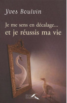 JE ME SENS EN DECALAGE... ET JE REUSSIS MA VIE - BOULVIN YVES - PRESSES RENAISS