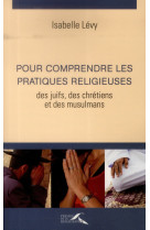 POUR COMPRENDRE LES PRATIQUES RELIGIEUSES D ES JUIFS  DES CHRETIENS ET DES MUSULMANS 3E - LEVY ISABELLE - Presses de la Renaissance