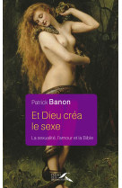 ET DIEU CREA LE SEXE - LA SEXUALITE  L-AMOU R ET LA BIBLE - BANON PATRICK - Presses de la Renaissance