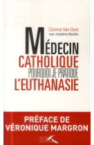 MEDECIN CATHOLIQUE  POURQUOI JE PRATIQUE L- EUTHANASIE - VAN OOST CORINNE - Presses de la Renaissance