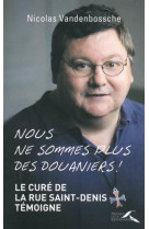 NOUS NE SOMMES PLUS DES DOUANIERS ! - VANDENBOSSCHE NICOLA - Presses de la Renaissance