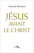 JESUS AVANT LE CHRIST - ABECASSIS ARMAND - Presses de la Renaissance