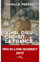 AINSI, DIEU CHOISIT LA FRANCE - PASCAL CAMILLE - Presses de la Renaissance