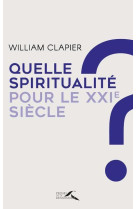 QUELLE SPIRITUALITE POUR LE XXIE SIECLE ? - CLAPIER WILLIAM - PRESSES RENAISS