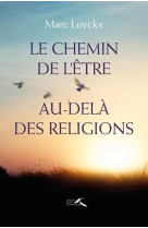 CHEMIN DE L-ETRE / AU-DELA DES RELIGIONS - LUYCKX MARC - PRESSES RENAISS