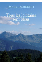 TOUS LES LOINTAINS SONT BLEUS - ROULET DANIEL DE - Phébus