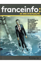 FRANCE INFO : 30ANS D-ACTUALITE - COLLECTIFS GALLISOL - Futuropolis