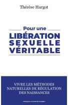 POUR UNE LIBERATION SEXUELLE VERITABLE / VIVRE LES METHODES NATURELLES DE REGULATION DES NAISSANCES - HARGOT THERESE - OEIL FX DE GUIB