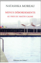 MENUS DEBORDEMENTS AU PAYS DU MATIN CALME - MOREAU NATASHKA - LEO SCHEER