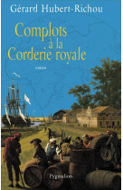 COMPLOTS A LA CORDERIE ROYALE - HUBERT-RICHOU GERARD - PYGMALION