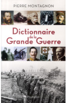 DICTIONNAIRE DE LA GRANDE GUERRE - MONTAGNON PIERRE - Pygmalion