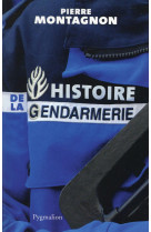 HISTOIRE DE LA GENDARMERIE - MONTAGNON PIERRE - Pygmalion