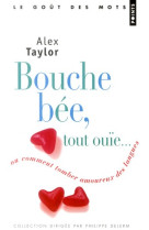 BOUCHE BEE, TOUT OUIE.... OU COMMENT TOMBER AMOURE - TAYLOR ALEX - POINTS