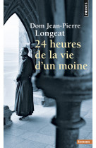 VINGT-QUATRE HEURES DE LA VIE D'UN MOINE - Dom Jean-Pierre Longeat - POINTS