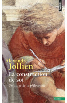 CONSTRUCTION DE SOI / UN USAGE DE LA PHILOSOPHIE - JOLLIEN ALEXANDRE - POINTS