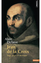 JEAN DE LA CROIX. SAGE, POETE ET MYSTIQUE - DELAYE ALAIN - Points