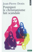 POURQUOI LE CHRISTIANISME FAIT SCANDALE - DENIS JEAN-PIERRE - POINTS