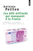 CES 600 MILLIARDS QUI MANQUENT A LA FRANCE. ENQUETE AU COEUR DE L-EVASION FISCALE - PEILLON ANTOINE - POINTS