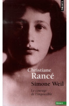 SIMONE WEIL. LE COURAGE DE L-IMPOSSIBLE - RANCE CHRISTIANE - Points