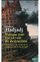 PUISQUE TOUT EST EN VOIE DE DESTRUCTION. REFLEXIONS SUR LA FIN DE LA CULTURE... - HADJADJ FABRICE - Points