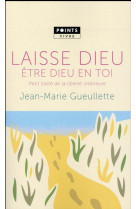 LAISSE DIEU ETRE DIEU EN TOI. PETIT TRAITE DE LIBERTE INTERIEURE - GUEULLETTE JEAN-MARIE - Points