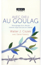 AVEC DIEU AU GOULAG. TEMOIGNAGE D-UN JESUIT E INTERNE VINGT-TROIS ANS EN SIBERIE - CISZEK WALTER JOSEPH - Points