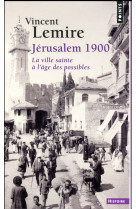 JERUSALEM 1900. LA VILLE SAINTE A L-AGE DES POSSIBLES - LEMIRE VINCENT - Points