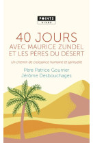 40 JOURS AVEC MAURICE ZUNDEL ET LES PERES DU DESERT. UN CHEMIN DE CROISSANCE HUMAINE ET SPIRITUELLE - GOURRIER PATRICE - POINTS